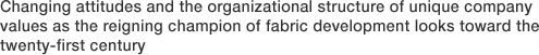 Changing attitudes and the organizational structure of unique company values as the reigning champion of fabric development looks toward the twenty-first century